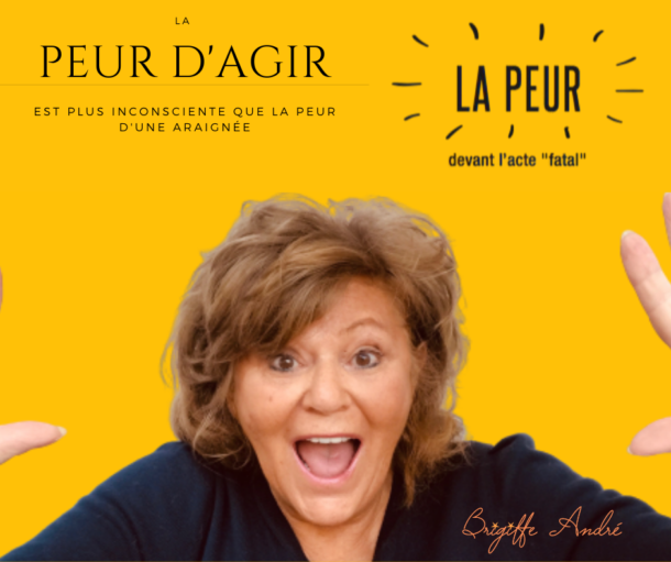 La peur d’agir, la peur devant l’acte « fatal » qui peut tout changer. Brigitte André La peur d’agir, la peur devant l’acte « fatal » qui peut tout changer. Brigitte André